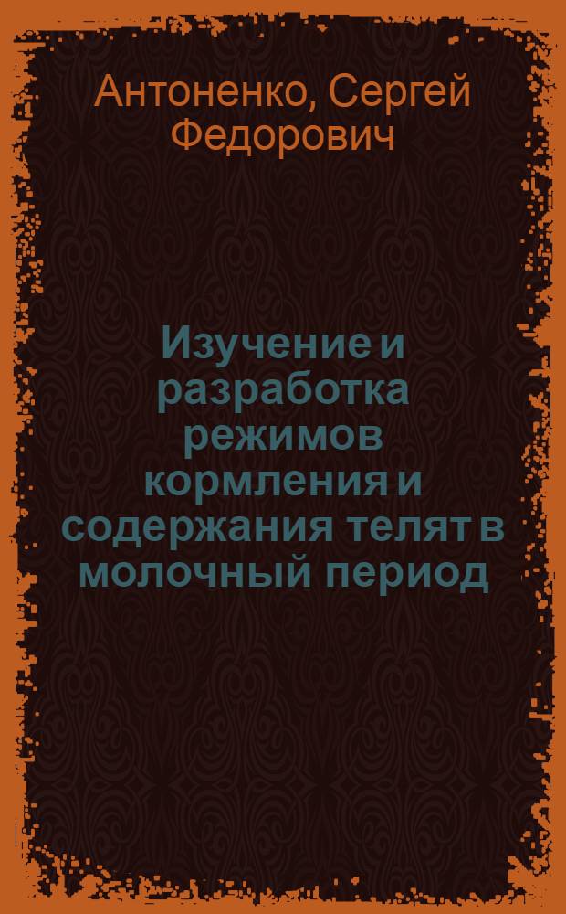 Изучение и разработка режимов кормления и содержания телят в молочный период : Автореф. дис. на соиск. учен. степ. канд. с.-х. наук : (06.02.04)