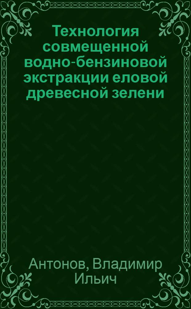 Технология совмещенной водно-бензиновой экстракции еловой древесной зелени : Автореф. дис. на соиск. учен. степ. канд. техн. наук : (05.21.04)