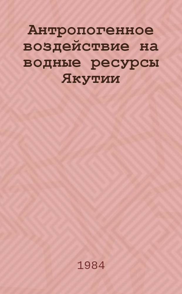 Антропогенное воздействие на водные ресурсы Якутии : Сб. науч. тр