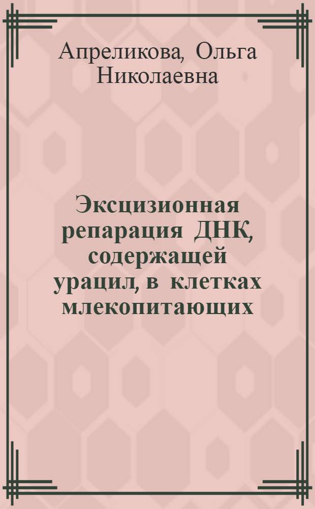 Эксцизионная репарация ДНК, содержащей урацил, в клетках млекопитающих : Автореф. дис. на соиск. учен. степ. канд. биол. наук : (03.00.17)