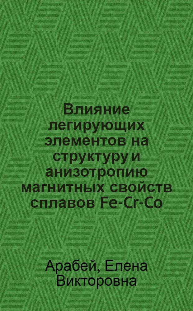 Влияние легирующих элементов на структуру и анизотропию магнитных свойств сплавов Fe-Cr-Co : Автореф. дис. на соиск. учен. степ. канд. физ.-мат. наук : (01.04.07)