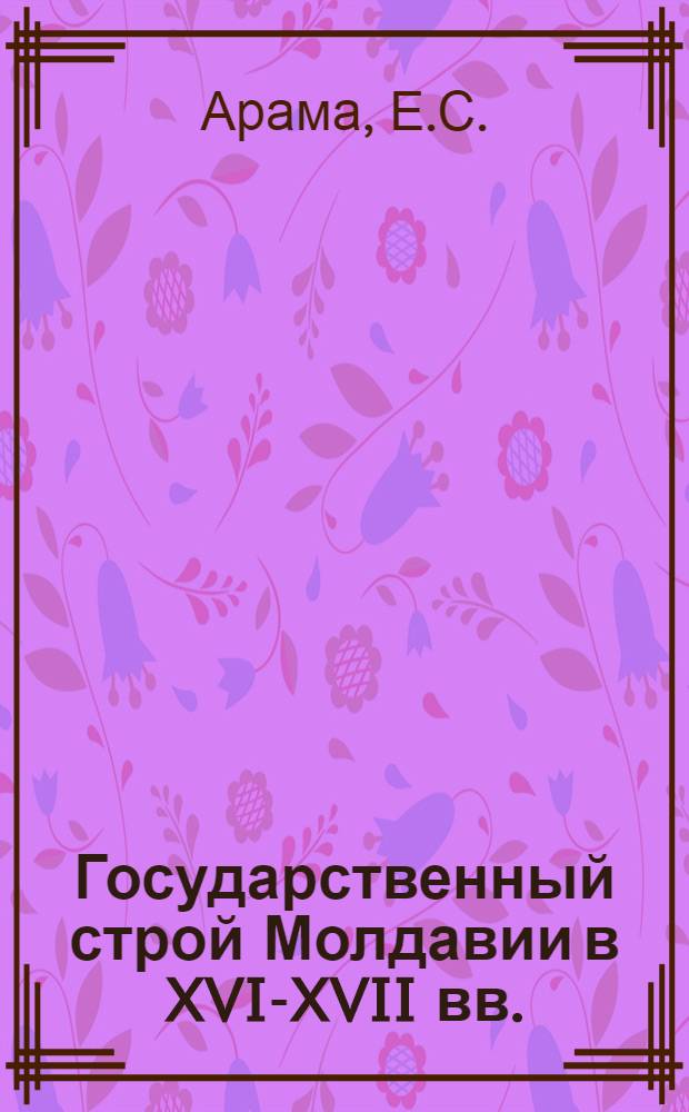 Государственный строй Молдавии в XVI-XVII вв. : Учеб. пособие