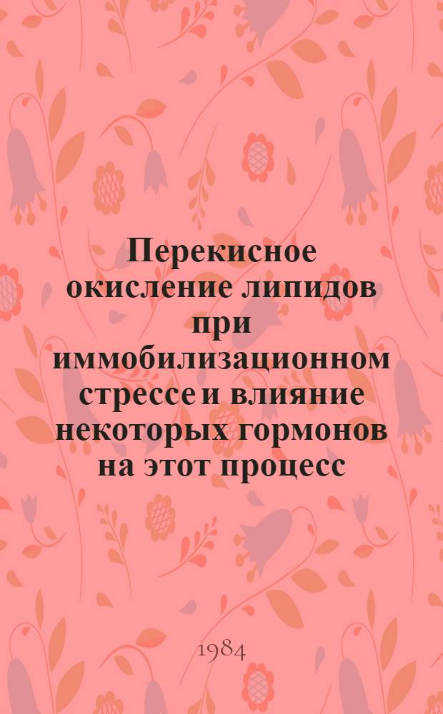Перекисное окисление липидов при иммобилизационном стрессе и влияние некоторых гормонов на этот процесс : Автореф. дис. на соиск. учен. степ. канд. биол. наук : (03.00.04)