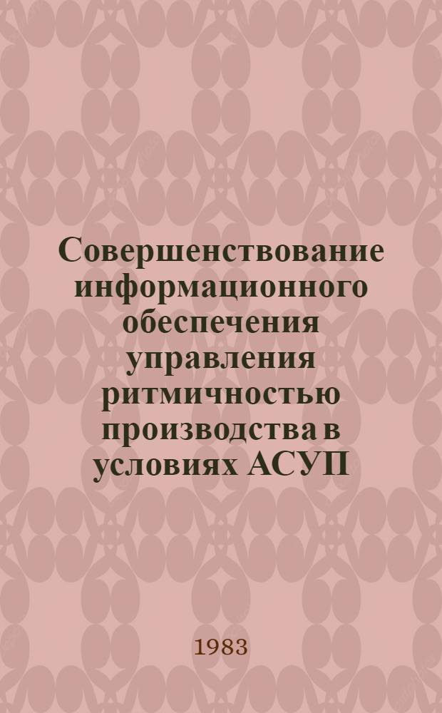 Совершенствование информационного обеспечения управления ритмичностью производства в условиях АСУП : (На прим. цехов машиностроит. предприятий) : Автореф. дис. на соиск. учен. степ. канд. экон. наук : (08.00.05)