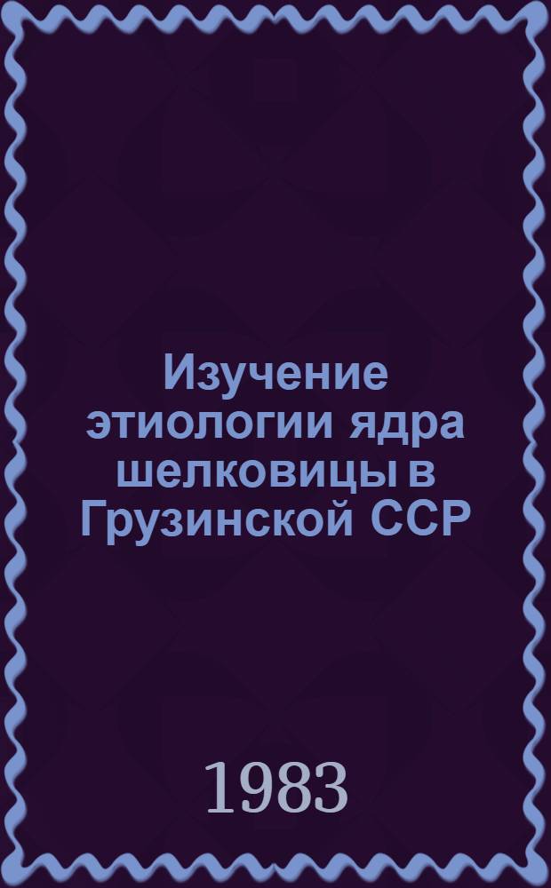 Изучение этиологии ядра шелковицы в Грузинской ССР : Автореф. дис. на соиск. учен. степ. канд. биол. наук : (06.01.11)