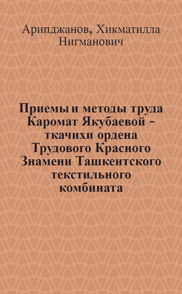 Приемы и методы труда Каромат Якубаевой - ткачихи ордена Трудового Красного Знамени Ташкентского текстильного комбината