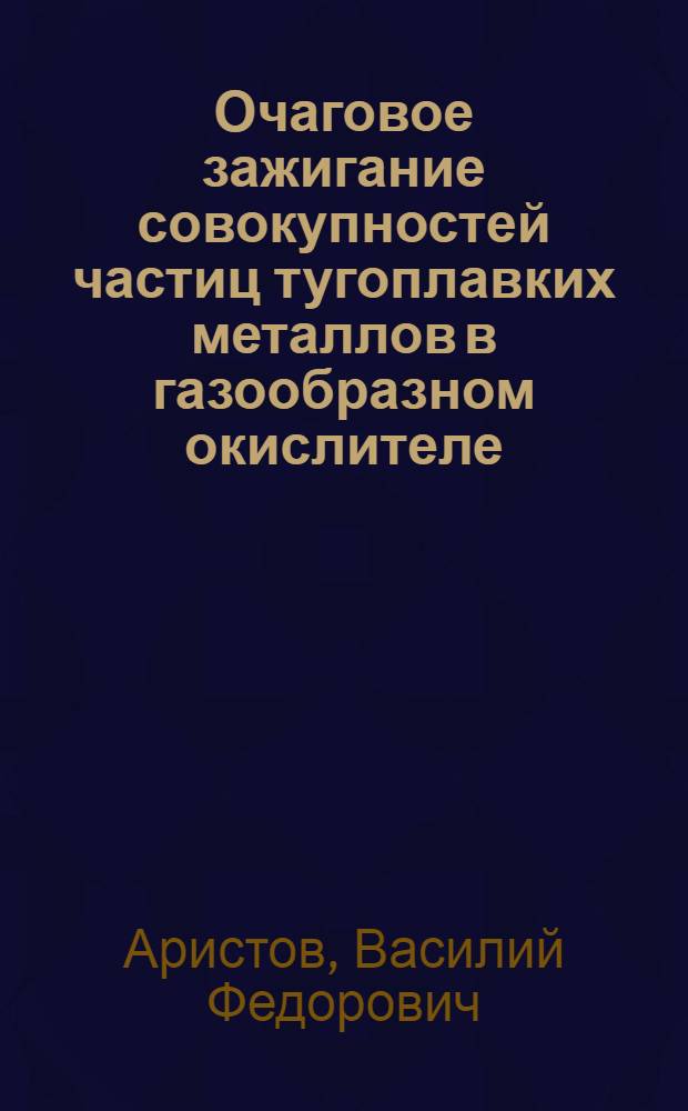 Очаговое зажигание совокупностей частиц тугоплавких металлов в газообразном окислителе : Автореф. дис. на соиск. учен. степ. канд. физ.-мат. наук : (01.04.17)