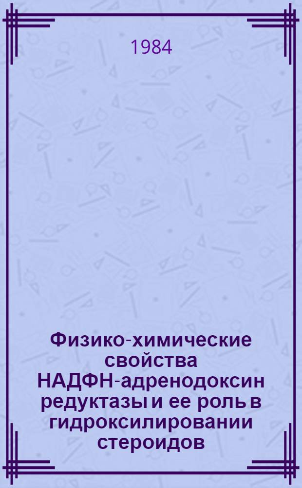 Физико-химические свойства НАДФН-адренодоксин редуктазы и ее роль в гидроксилировании стероидов : Автореф. дис. на соиск. учен. степ. канд. биол. наук : (03.00.04)