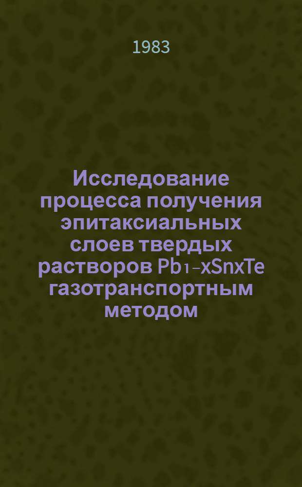 Исследование процесса получения эпитаксиальных слоев твердых растворов Pb₁₋xSnxTe газотранспортным методом : Автореф. дис. на соиск. учен. степ. к. т. н