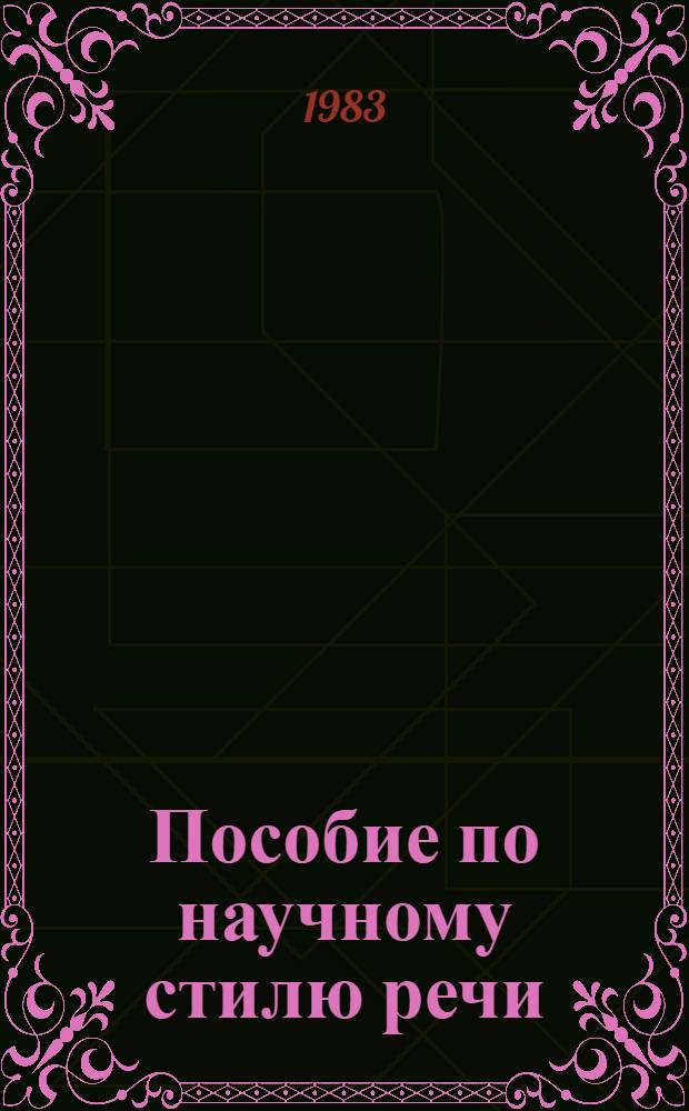 Пособие по научному стилю речи : Основной курс : Техн. профиль : Для студентов-иностранцев подгот. фак. вузов СССР