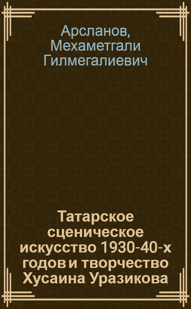 Татарское сценическое искусство 1930-40-х годов и творчество Хусаина Уразикова : Автореф. дис. на соиск. учен. степ. к. иск