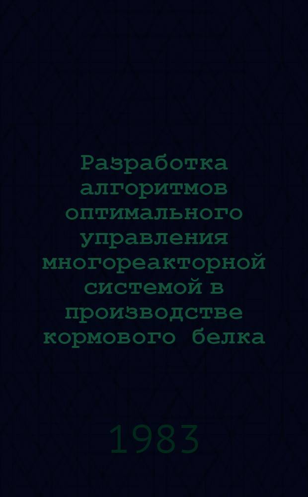 Разработка алгоритмов оптимального управления многореакторной системой в производстве кормового белка : Автореф. дис. на соиск. учен. степ. к. т. н
