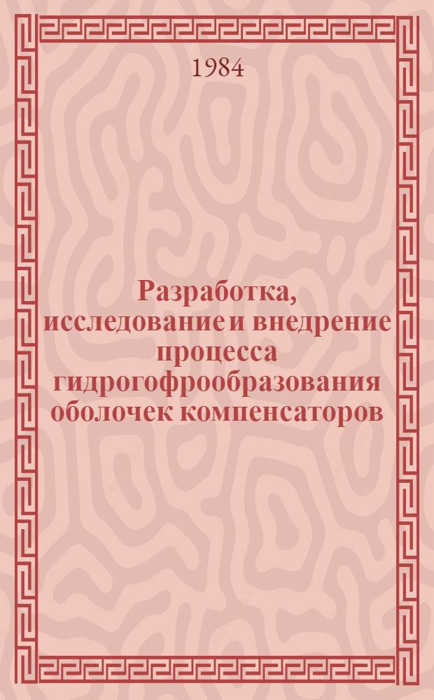 Разработка, исследование и внедрение процесса гидрогофрообразования оболочек компенсаторов : Автореф. дис. на соиск. учен. степ. канд. техн. наук : (05.03.05)