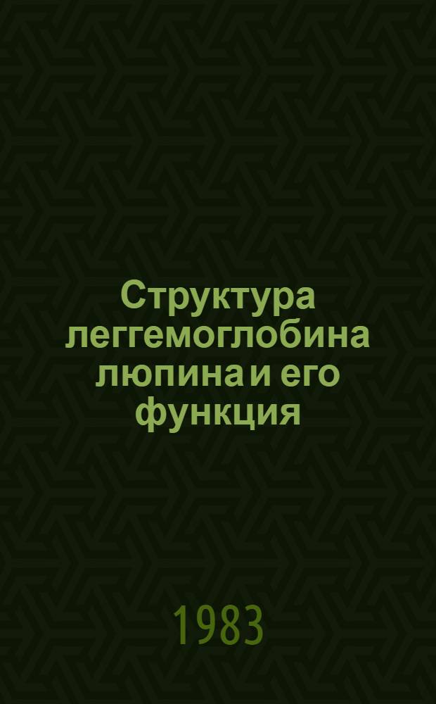 Структура леггемоглобина люпина и его функция : Автореф. дис. на соиск. учен. степ. д-ра хим. наук : (01.04.18)