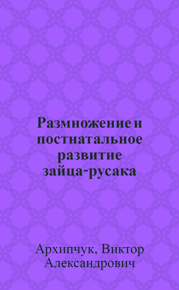 Размножение и постнатальное развитие зайца-русака : Автореф. дис. на соиск. учен. степ. канд. биол. наук : (03.00.07)