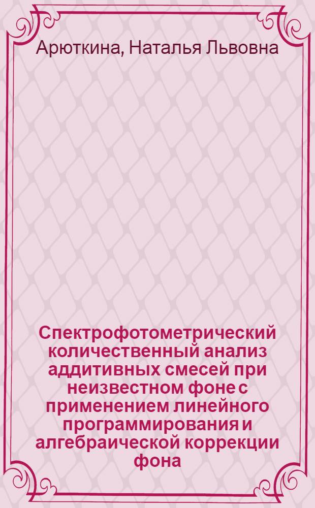 Спектрофотометрический количественный анализ аддитивных смесей при неизвестном фоне с применением линейного программирования и алгебраической коррекции фона : Автореф. дис. на соиск. учен. степ. канд. хим. наук : (02.00.02)