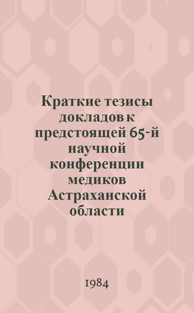 Краткие тезисы докладов к предстоящей 65-й научной конференции медиков Астраханской области