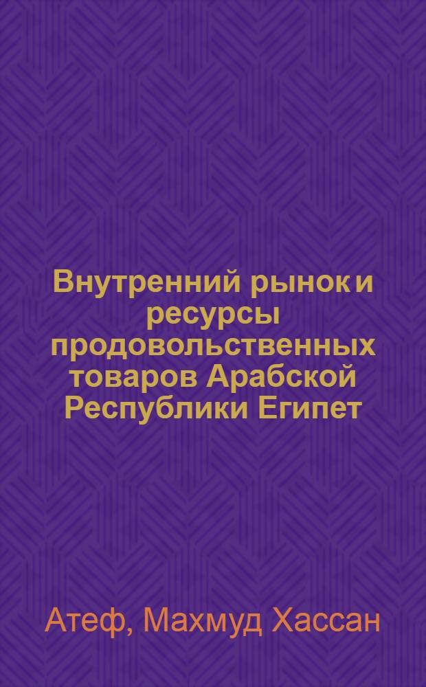 Внутренний рынок и ресурсы продовольственных товаров Арабской Республики Египет : Автореф. дис. на соиск. учен. степ. канд. экон. наук : (08.00.05)