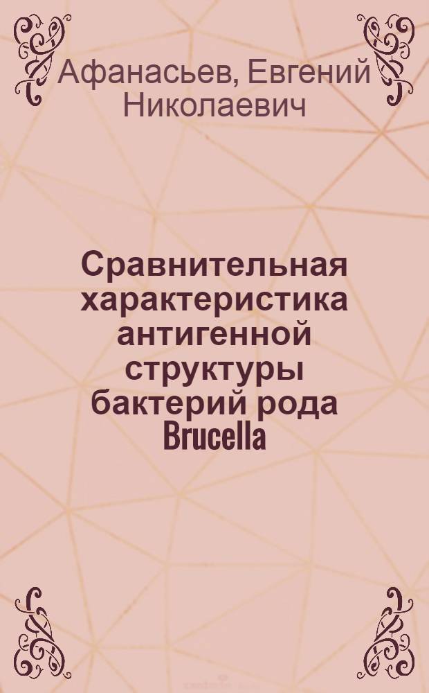 Сравнительная характеристика антигенной структуры бактерий рода Brucella : Автореф. дис. на соиск. учен. степ. канд. мед. наук : (03.00.07)