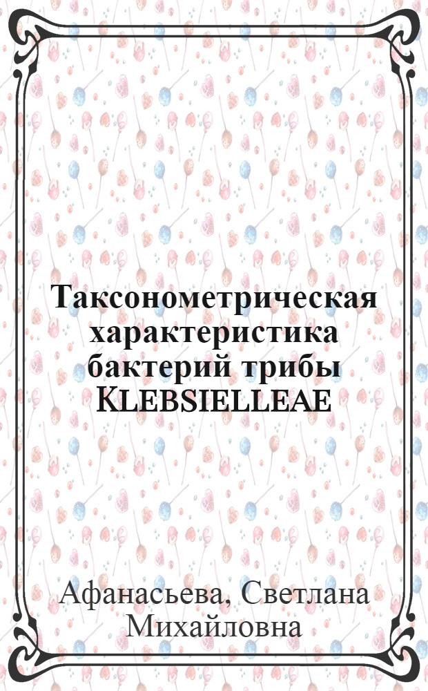 Таксонометрическая характеристика бактерий трибы Klebsielleae : Автореф. дис. на соиск. учен. степ. канд. мед. наук : (03.00.07)
