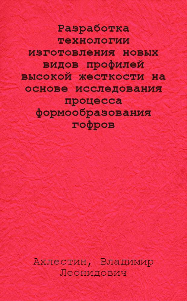 Разработка технологии изготовления новых видов профилей высокой жесткости на основе исследования процесса формообразования гофров : Автореф. дис. на соиск. учен. степ. к. т. н