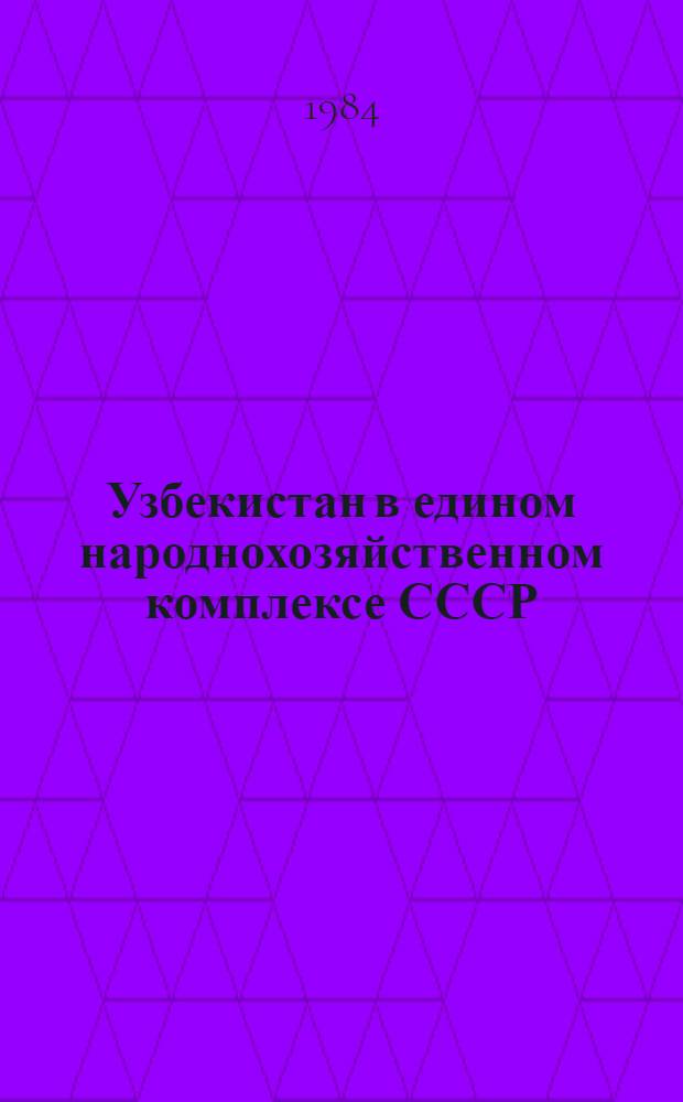 Узбекистан в едином народнохозяйственном комплексе СССР : (Обзор)