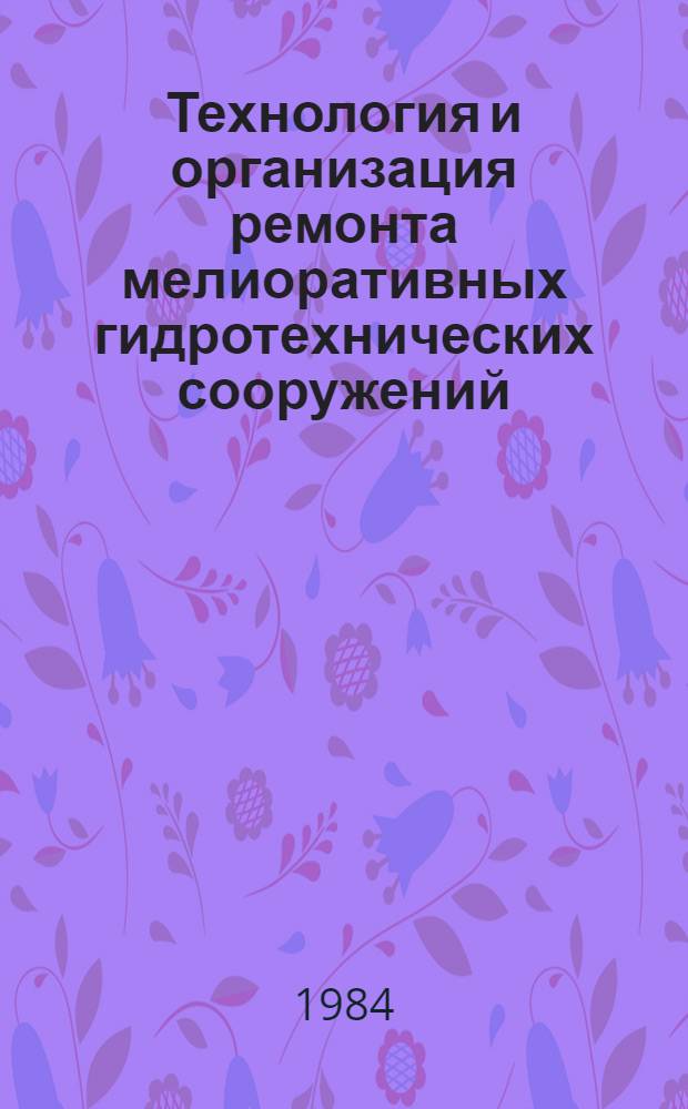 Технология и организация ремонта мелиоративных гидротехнических сооружений