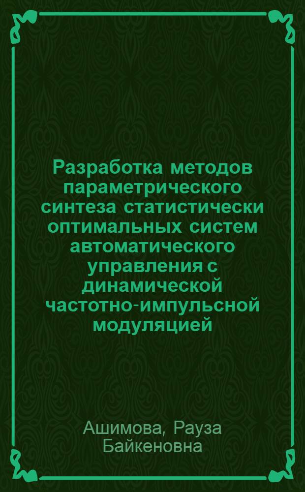 Разработка методов параметрического синтеза статистически оптимальных систем автоматического управления с динамической частотно-импульсной модуляцией : Автореф. дис. на соиск. учен. степ. канд. техн. наук : (05.13.02)