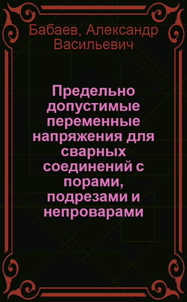 Предельно допустимые переменные напряжения для сварных соединений с порами, подрезами и непроварами : Автореф. дис. на соиск. учен. степ. канд. техн. наук : (05.04.05)