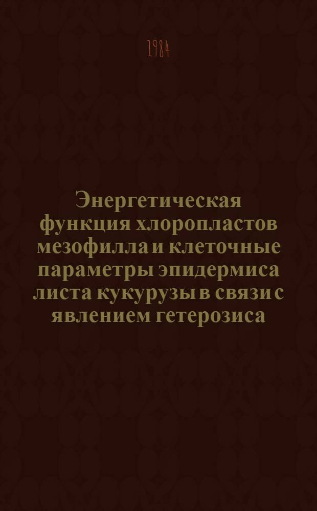 Энергетическая функция хлоропластов мезофилла и клеточные параметры эпидермиса листа кукурузы в связи с явлением гетерозиса : Автореф. дис. на соиск. учен. степ. к. б. н