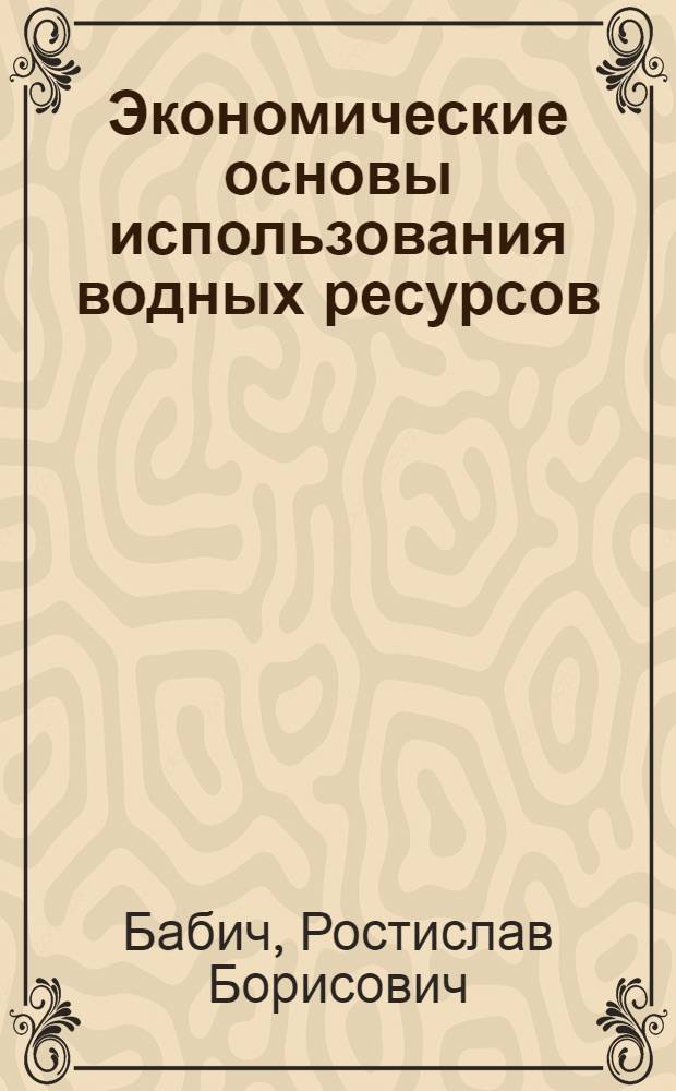 Экономические основы использования водных ресурсов : Автореф. дис. на соиск. учен. степ. к. э. н