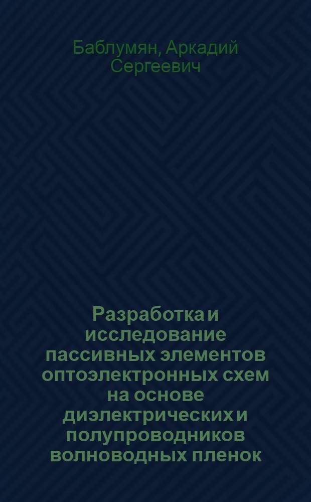 Разработка и исследование пассивных элементов оптоэлектронных схем на основе диэлектрических и полупроводников волноводных пленок : Автореф. дис. на соиск. учен. степ. к. ф.-м. н