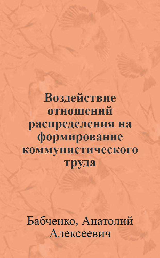 Воздействие отношений распределения на формирование коммунистического труда : Автореф. дис. на соиск. учен. степ. канд. экон. наук : (08.00.01)