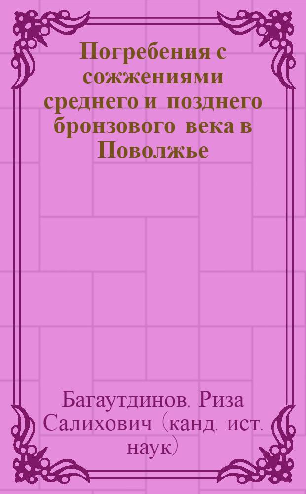 Погребения с сожжениями среднего и позднего бронзового века в Поволжье : Автореф. дис. на соиск. учен. степ. канд. ист. наук : (07.00.06)