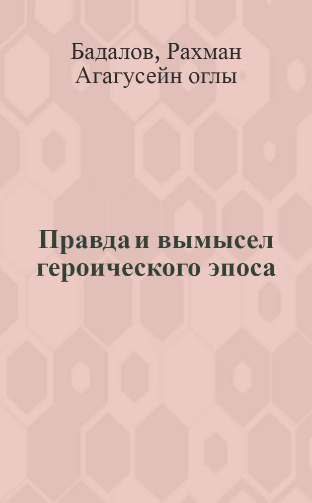 Правда и вымысел героического эпоса : Азерб. эпос "Китаби Деде Коркут"