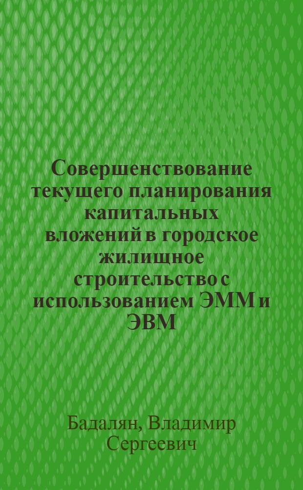 Совершенствование текущего планирования капитальных вложений в городское жилищное строительство с использованием ЭММ и ЭВМ : (На прим. г. Еревана) : Автореф. дис. на соиск. учен. степ. канд. экон. наук : (08.00.13)