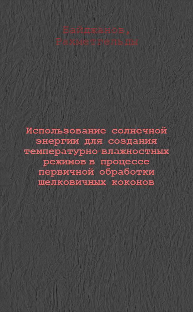 Использование солнечной энергии для создания температурно-влажностных режимов в процессе первичной обработки шелковичных коконов : Автореф. дис. на соиск. учен. степ. канд. техн. наук : (05.14.05)