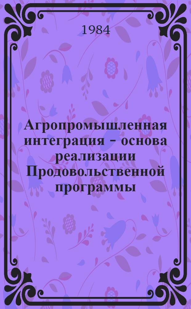 Агропромышленная интеграция - основа реализации Продовольственной программы