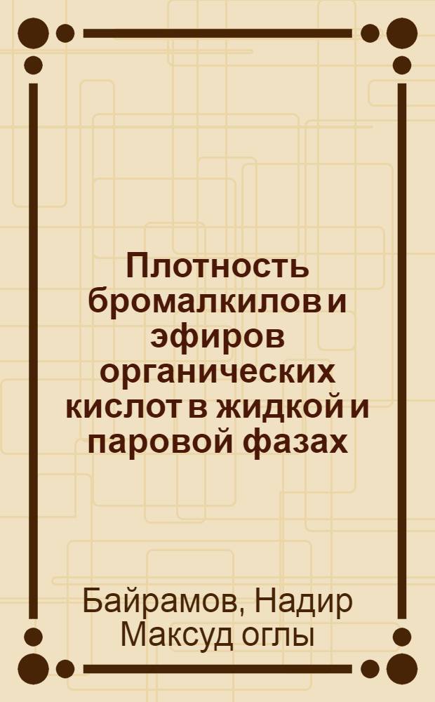 Плотность бромалкилов и эфиров органических кислот в жидкой и паровой фазах : Автореф. дис. на соиск. учен. степ. канд. техн. наук : (05.14.05)