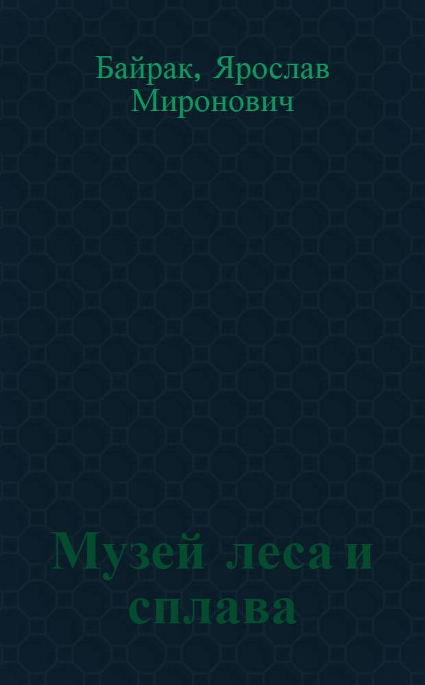 Музей леса и сплава : Путеводитель