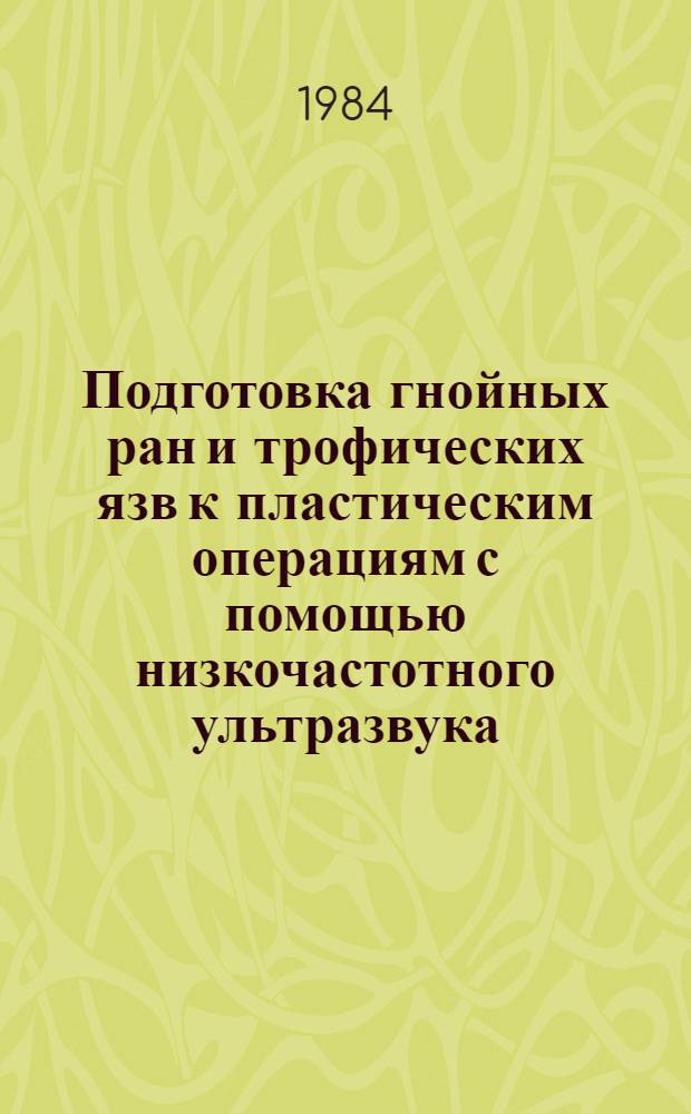 Подготовка гнойных ран и трофических язв к пластическим операциям с помощью низкочастотного ультразвука : Автореф. дис. на соиск. учен. степ. канд. мед. наук : (14.00.27)