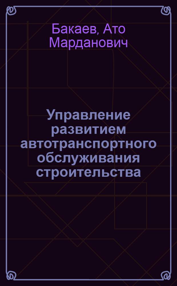 Управление развитием автотранспортного обслуживания строительства