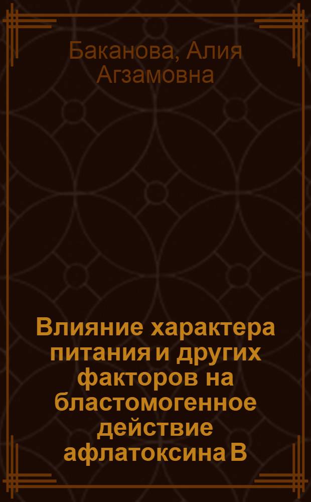 Влияние характера питания и других факторов на бластомогенное действие афлатоксина В : Автореф. дис. на соиск. учен. степ. к. м. н