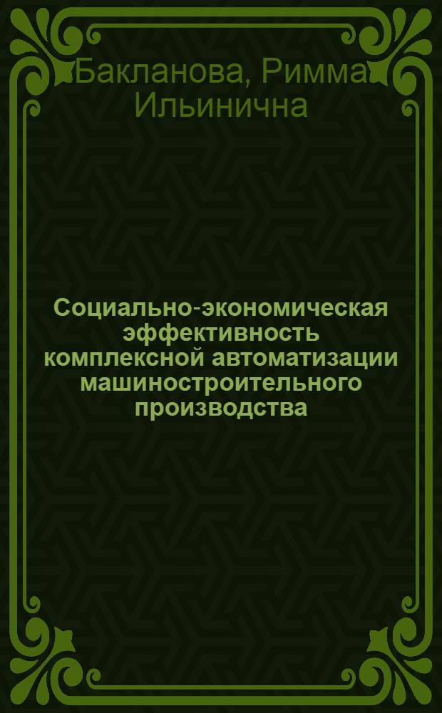 Социально-экономическая эффективность комплексной автоматизации машиностроительного производства : Автореф. дис. на соиск. учен. степ. канд. экон. наук : (08.00.08)