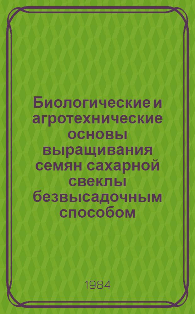 Биологические и агротехнические основы выращивания семян сахарной свеклы безвысадочным способом : Автореф. дис. на соиск. учен. степ. д-ра с.-х. наук : (06.01.05)