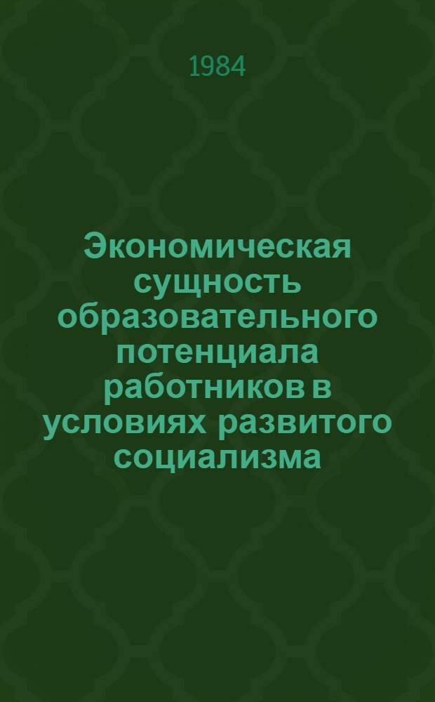 Экономическая сущность образовательного потенциала работников в условиях развитого социализма : Автореф. дис. на соиск. учен. степ. канд. экон. наук : (08.00.01)