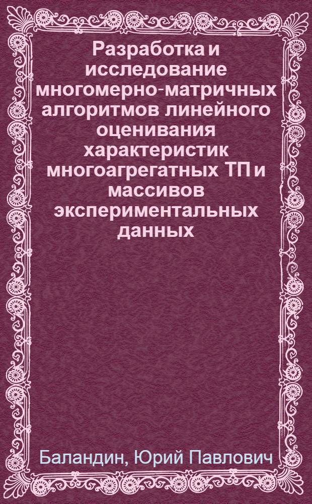 Разработка и исследование многомерно-матричных алгоритмов линейного оценивания характеристик многоагрегатных ТП и массивов экспериментальных данных : Автореф. дис. на соиск. учен. степ. канд. техн. наук : (05.13.01)