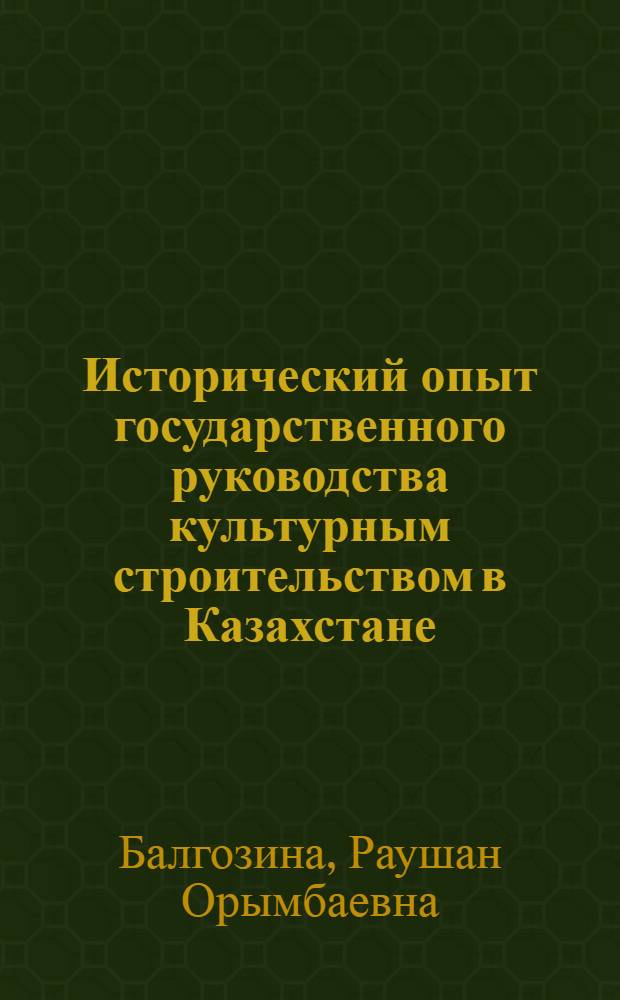 Исторический опыт государственного руководства культурным строительством в Казахстане (1917-1937 гг.) : Автореф. дис. на соиск. учен. степ. к. ист. н