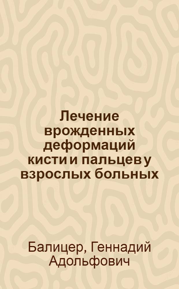 Лечение врожденных деформаций кисти и пальцев у взрослых больных : Автореф. дис. на соиск. учен. степ. канд. мед. наук : (14.00.22)