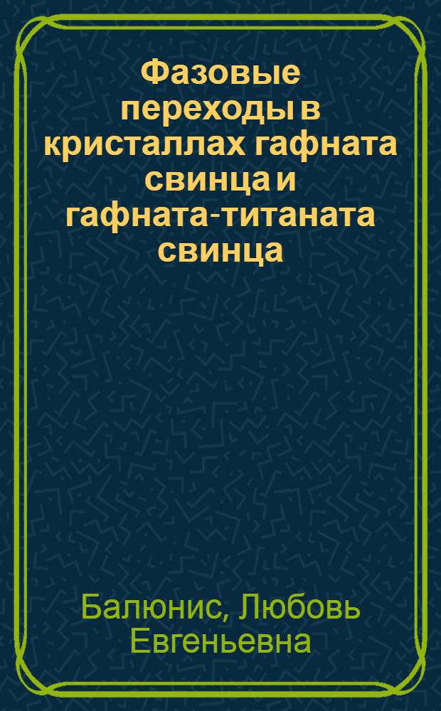 Фазовые переходы в кристаллах гафната свинца и гафната-титаната свинца : Автореф. дис. на соиск. учен. степ. канд. физ.-мат. наук : (01.04.07)